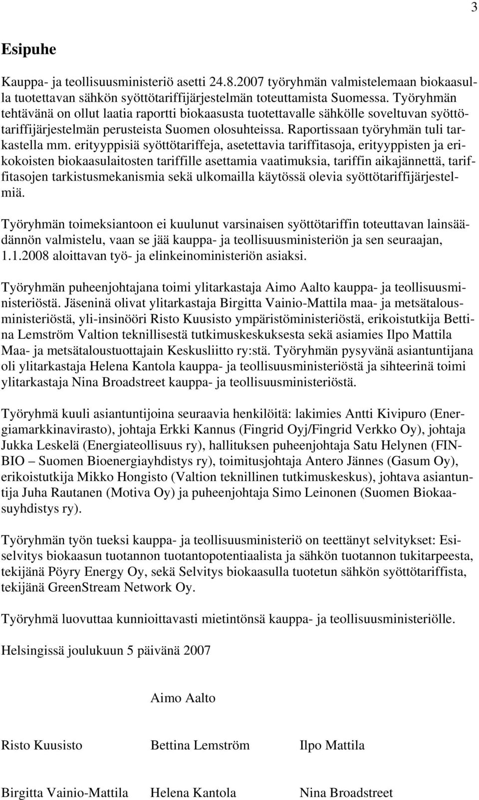 erityyppisiä syöttötariffeja, asetettavia tariffitasoja, erityyppisten ja erikokoisten biokaasulaitosten tariffille asettamia vaatimuksia, tariffin aikajännettä, tariffitasojen tarkistusmekanismia