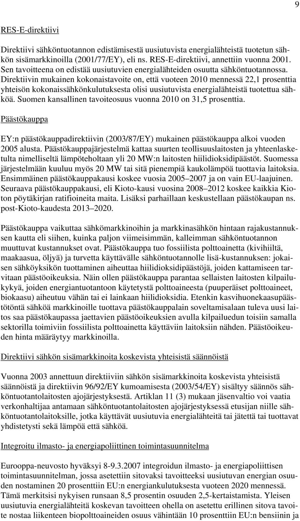 Direktiivin mukainen kokonaistavoite on, että vuoteen 2010 mennessä 22,1 prosenttia yhteisön kokonaissähkönkulutuksesta olisi uusiutuvista energialähteistä tuotettua sähköä.