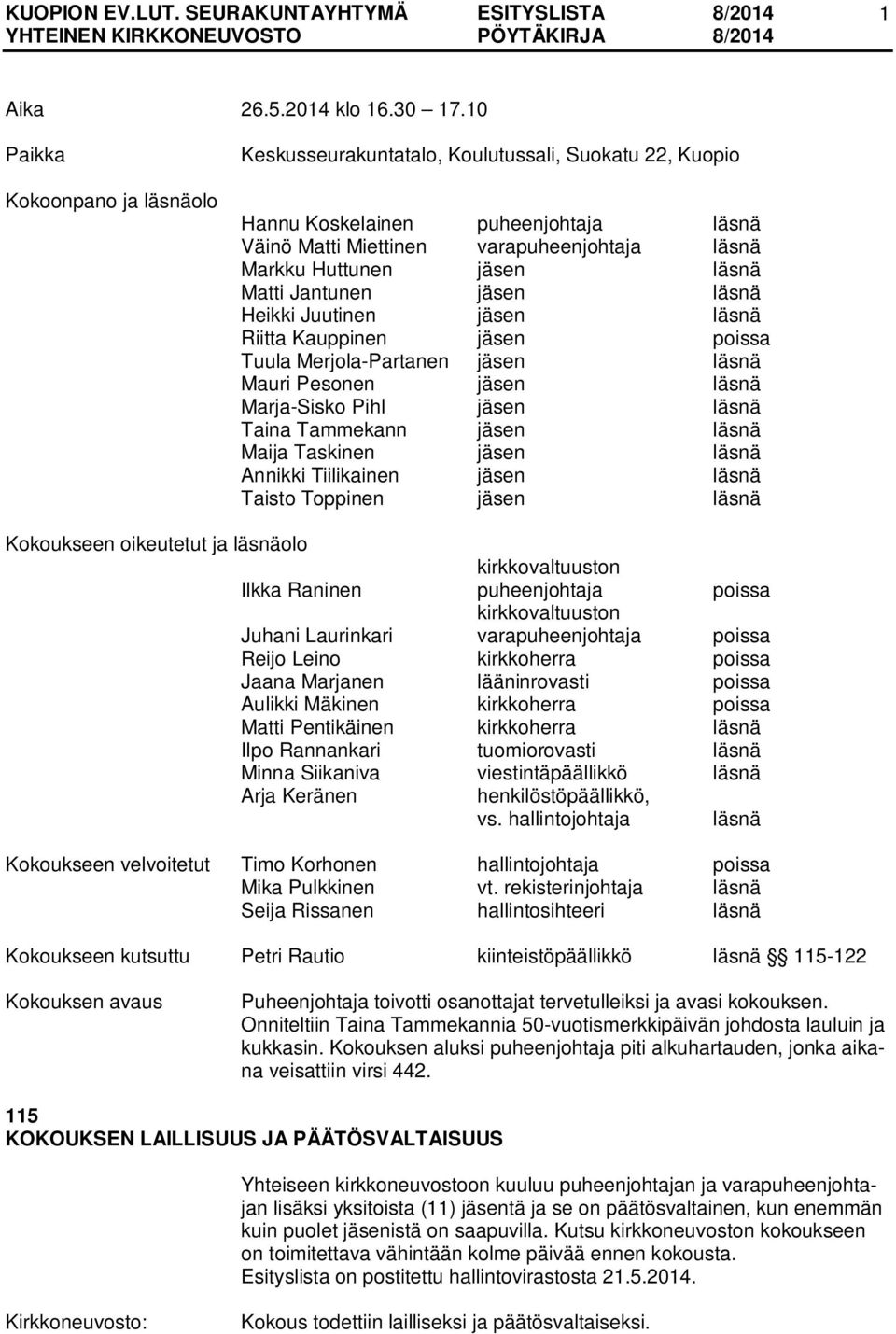 Matti Jantunen jäsen läsnä Heikki Juutinen jäsen läsnä Riitta Kauppinen jäsen poissa Tuula Merjola-Partanen jäsen läsnä Mauri Pesonen jäsen läsnä Marja-Sisko Pihl jäsen läsnä Taina Tammekann jäsen