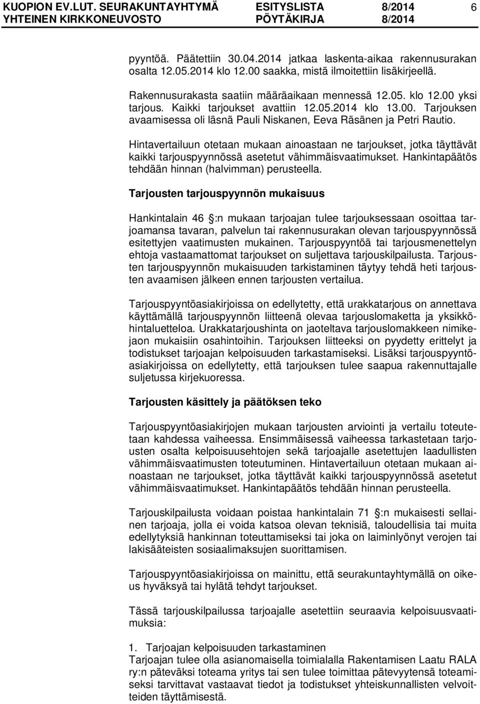 Hintavertailuun otetaan mukaan ainoastaan ne tarjoukset, jotka täyttävät kaikki tarjouspyynnössä asetetut vähimmäisvaatimukset. Hankintapäätös tehdään hinnan (halvimman) perusteella.