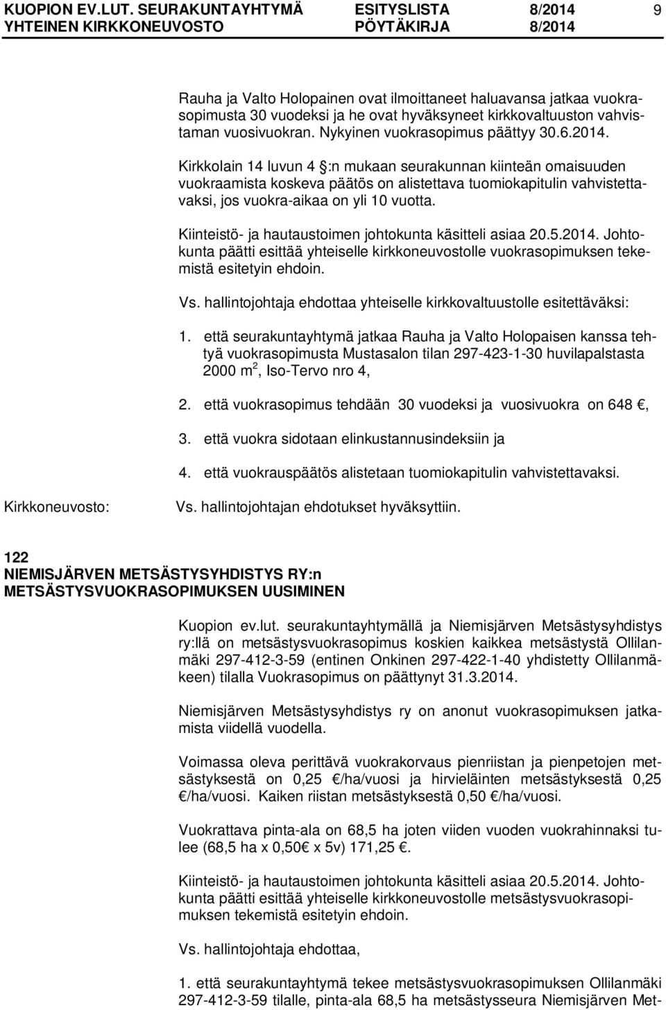 Kiinteistö- ja hautaustoimen johtokunta käsitteli asiaa 20.5.2014. Johtokunta päätti esittää yhteiselle kirkkoneuvostolle vuokrasopimuksen tekemistä esitetyin ehdoin. Vs.