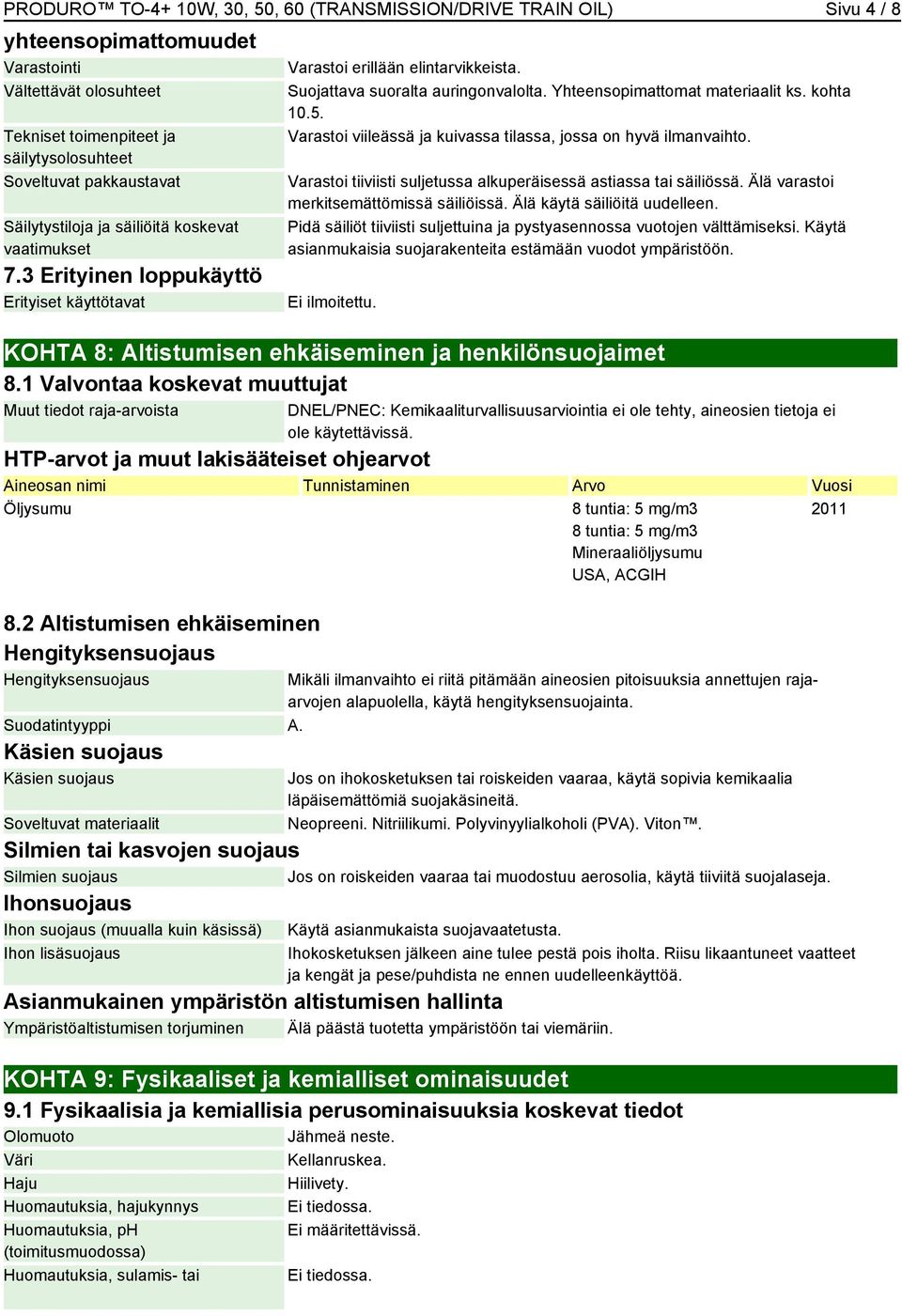 Yhteensopimattomat materiaalit ks. kohta 10.5. Varastoi viileässä ja kuivassa tilassa, jossa on hyvä ilmanvaihto. Varastoi tiiviisti suljetussa alkuperäisessä astiassa tai säiliössä.