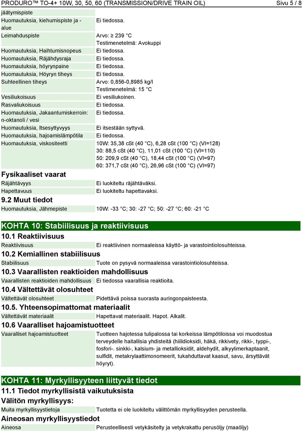 Huomautuksia, Höyryn tiheys Ei tiedossa. Suhteellinen tiheys Arvo: 0,856-0,8985 kg/l Testimenetelmä: 15 C Vesiliukoisuus Ei vesiliukoinen. Rasvaliukoisuus Ei tiedossa.