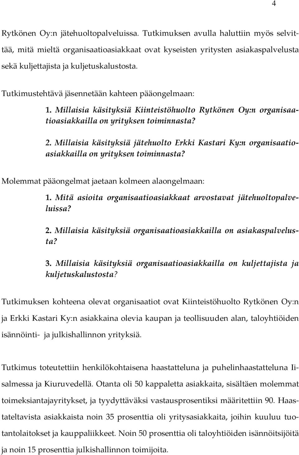 Tutkimustehtävä jäsennetään kahteen pääongelmaan: 1. Millaisia käsityksiä Kiinteistöhuolto Rytkönen Oy:n organisaatioasiakkailla on yrityksen toiminnasta? 2.