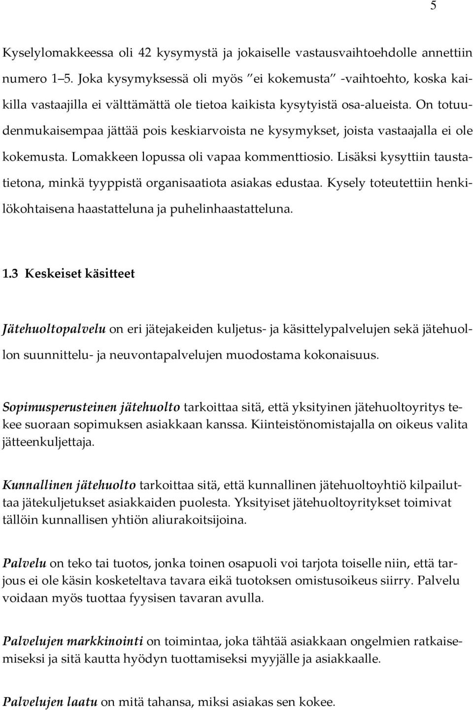 On totuudenmukaisempaa jättää pois keskiarvoista ne kysymykset, joista vastaajalla ei ole kokemusta. Lomakkeen lopussa oli vapaa kommenttiosio.