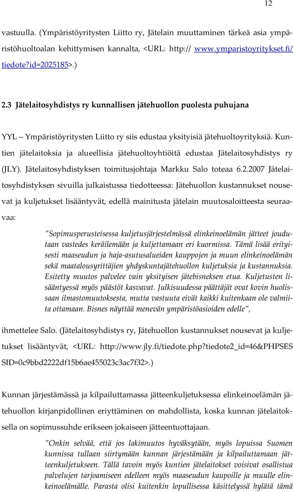 Kuntien jätelaitoksia ja alueellisia jätehuoltoyhtiöitä edustaa Jätelaitosyhdistys ry (JLY). Jätelaitosyhdistyksen toimitusjohtaja Markku Salo toteaa 6.2.