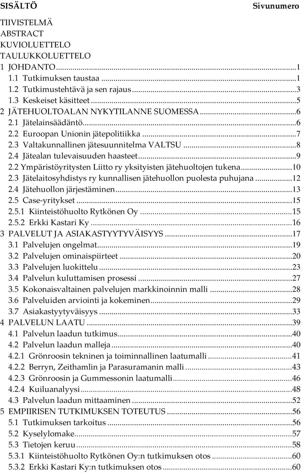 2 Ympäristöyritysten Liitto ry yksityisten jätehuoltojen tukena...10 2.3 Jätelaitosyhdistys ry kunnallisen jätehuollon puolesta puhujana...12 2.4 Jätehuollon järjestäminen...13 2.5 Case-yritykset.