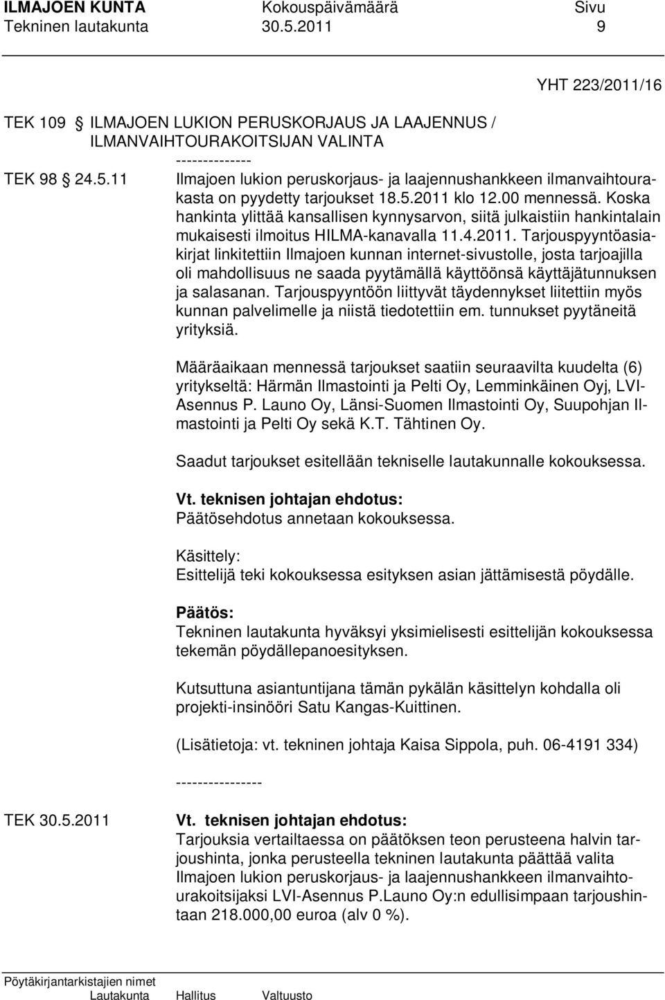 Tarjouspyyntöön liittyvät täydennykset liitettiin myös kunnan palvelimelle ja niistä tiedotettiin em. tunnukset pyytäneitä yrityksiä.