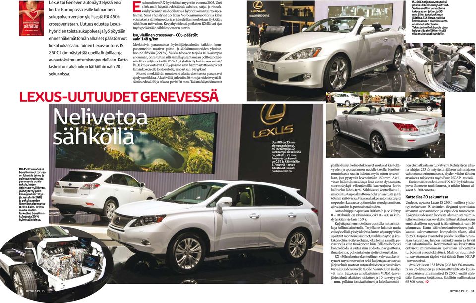 Toinen Lexus-uutuus, IS 250C, hämmästyttää upeilla linjoillaan ja avoautoksi muuntumisnopeudellaan. Katto laskeutuu takaluukun kätköihin vain 20 sekunnissa.