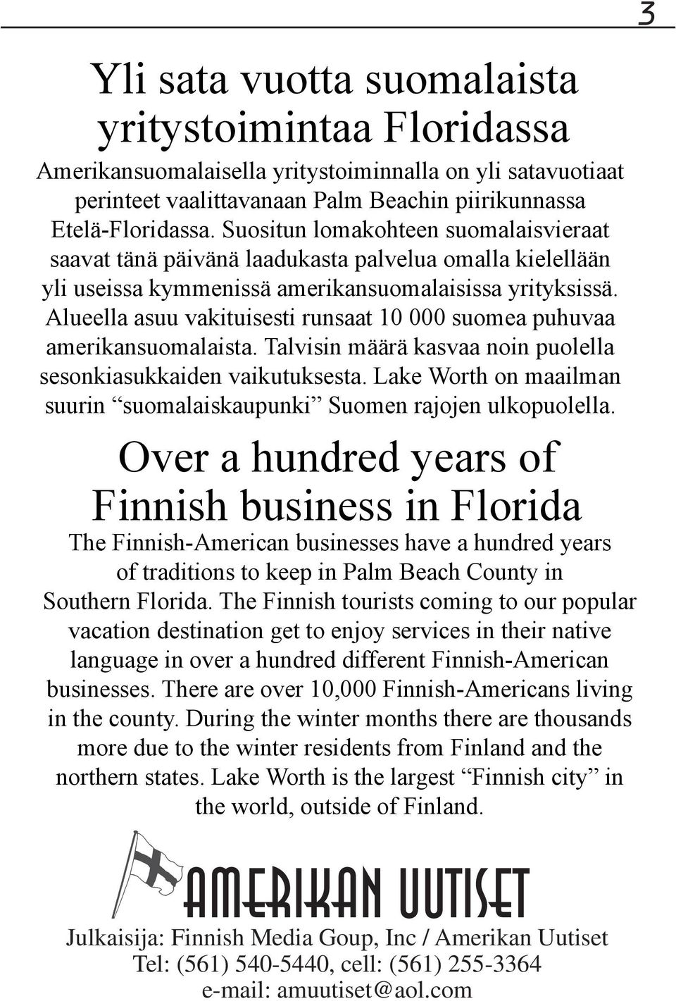 Alueella asuu vakituisesti runsaat 10 000 suomea puhuvaa amerikansuomalaista. Talvisin määrä kasvaa noin puolella sesonkiasukkaiden vaikutuksesta.