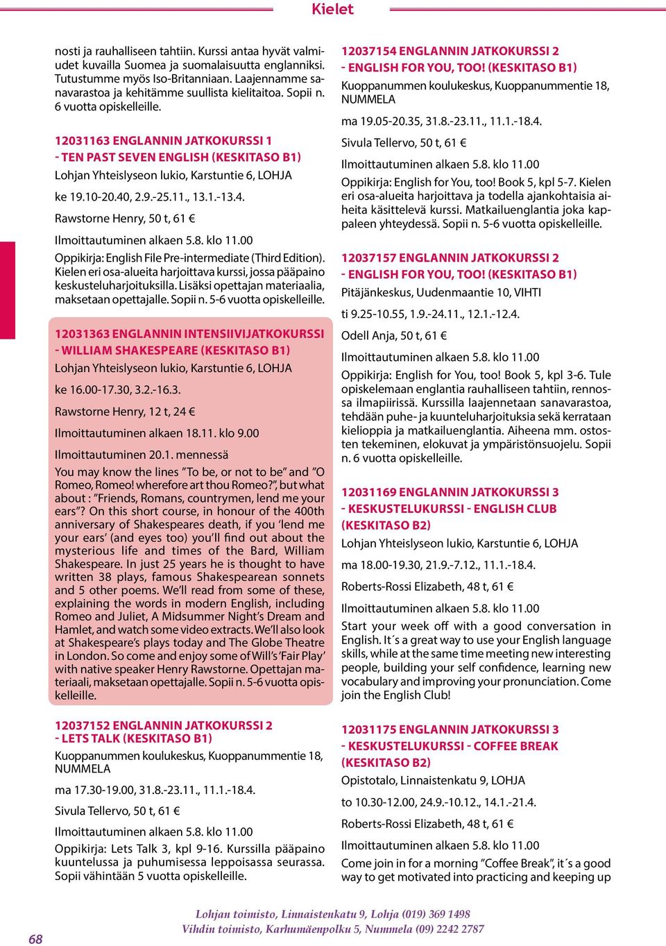 , 2.9.-25.11., 13.1.-13.4. Rawstorne Henry, 50 t, 61 Oppikirja: English File Pre-intermediate (Third Edition). Kielen eri osa-alueita harjoittava kurssi, jossa pääpaino keskusteluharjoituksilla.