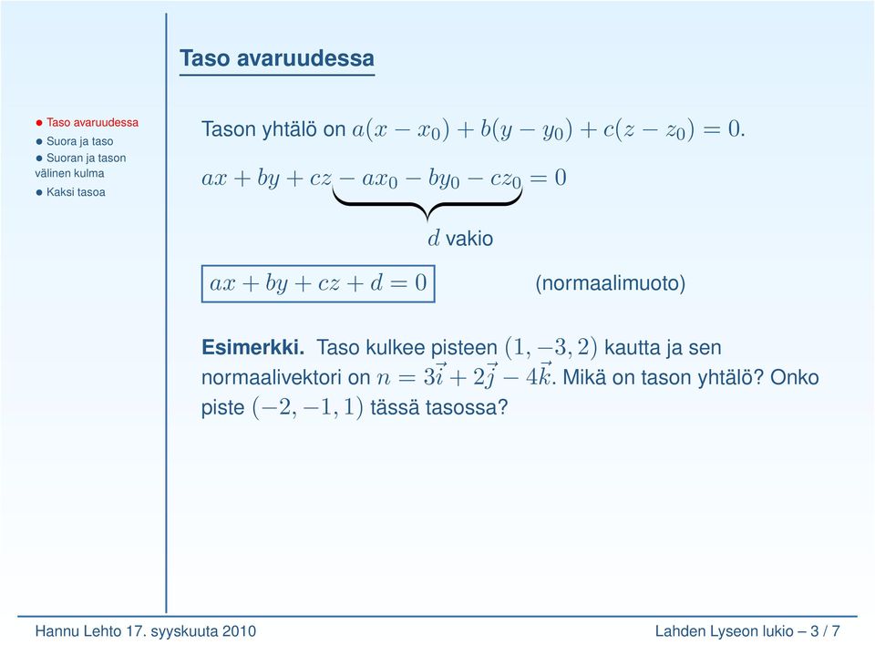 Taso kulkee pisteen (1, 3, 2) kautta ja sen normaalivektori on n = 3 i + 2 j 4 k.