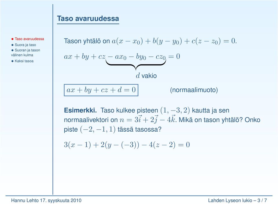 Taso kulkee pisteen (1, 3, 2) kautta ja sen normaalivektori on n = 3 i + 2 j 4 k.