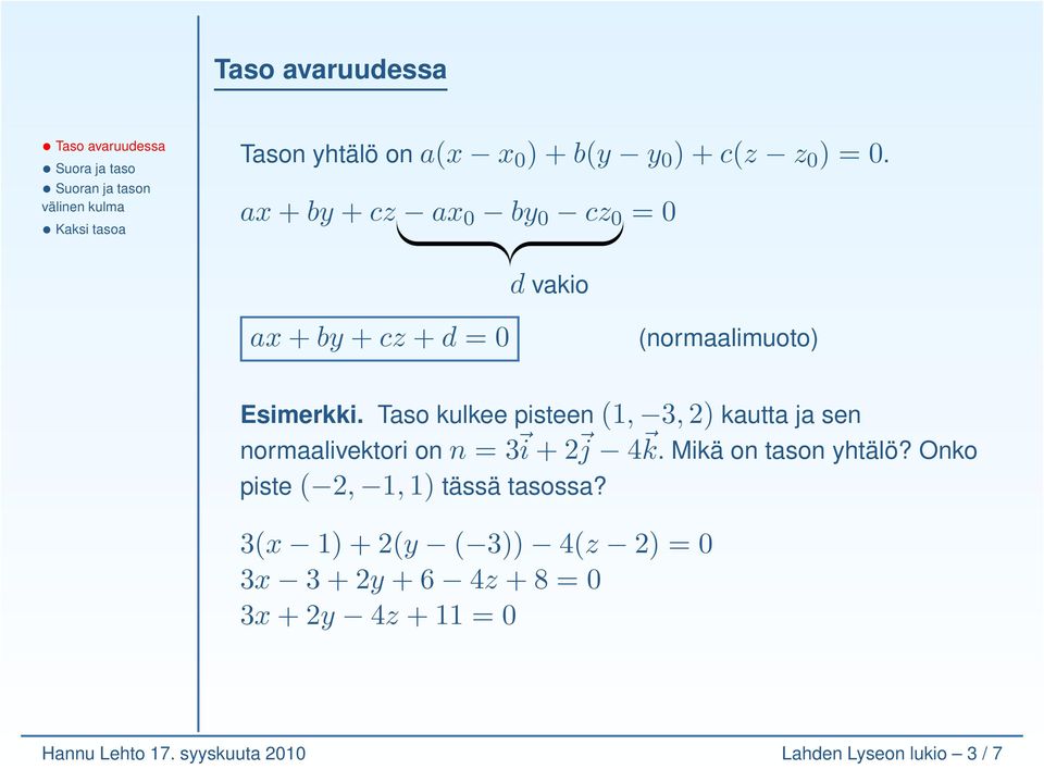 Taso kulkee pisteen (1, 3, 2) kautta ja sen normaalivektori on n = 3 i + 2 j 4 k. Mikä on tason yhtälö?