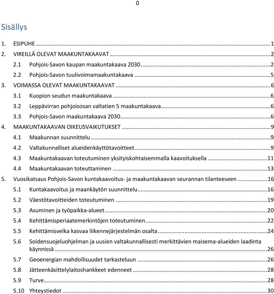 1 Maakunnan suunnittelu... 9 4.2 Valtakunnalliset alueidenkäyttötavoitteet... 9 4.3 Maakuntakaavan toteutuminen yksityiskohtaisemmalla kaavoituksella... 11 4.4 Maakuntakaavan toteuttaminen... 13 5.