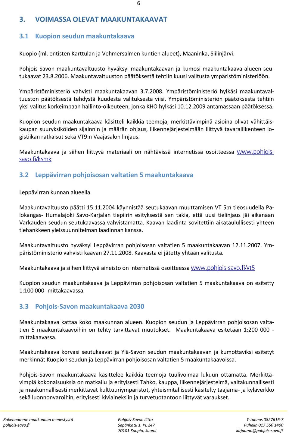 Ympäristöministeriö vahvisti maakuntakaavan 3.7.2008. Ympäristöministeriö hylkäsi maakuntavaltuuston päätöksestä tehdystä kuudesta valituksesta viisi.