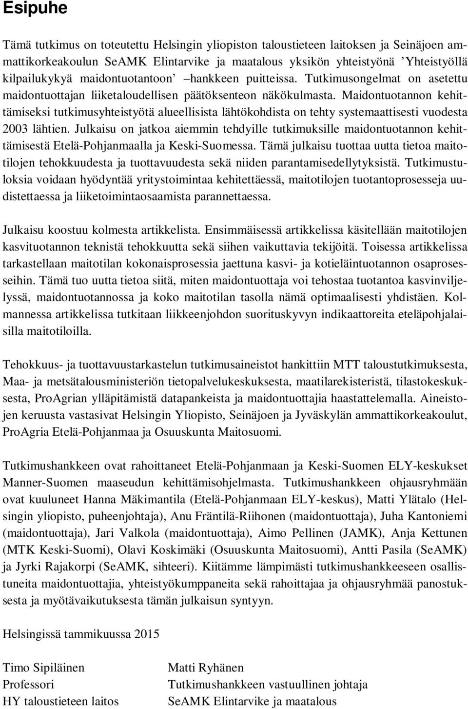 Maidontuotannon kehittämiseksi tutkimusyhteistyötä alueellisista lähtökohdista on tehty systemaattisesti vuodesta 2003 lähtien.