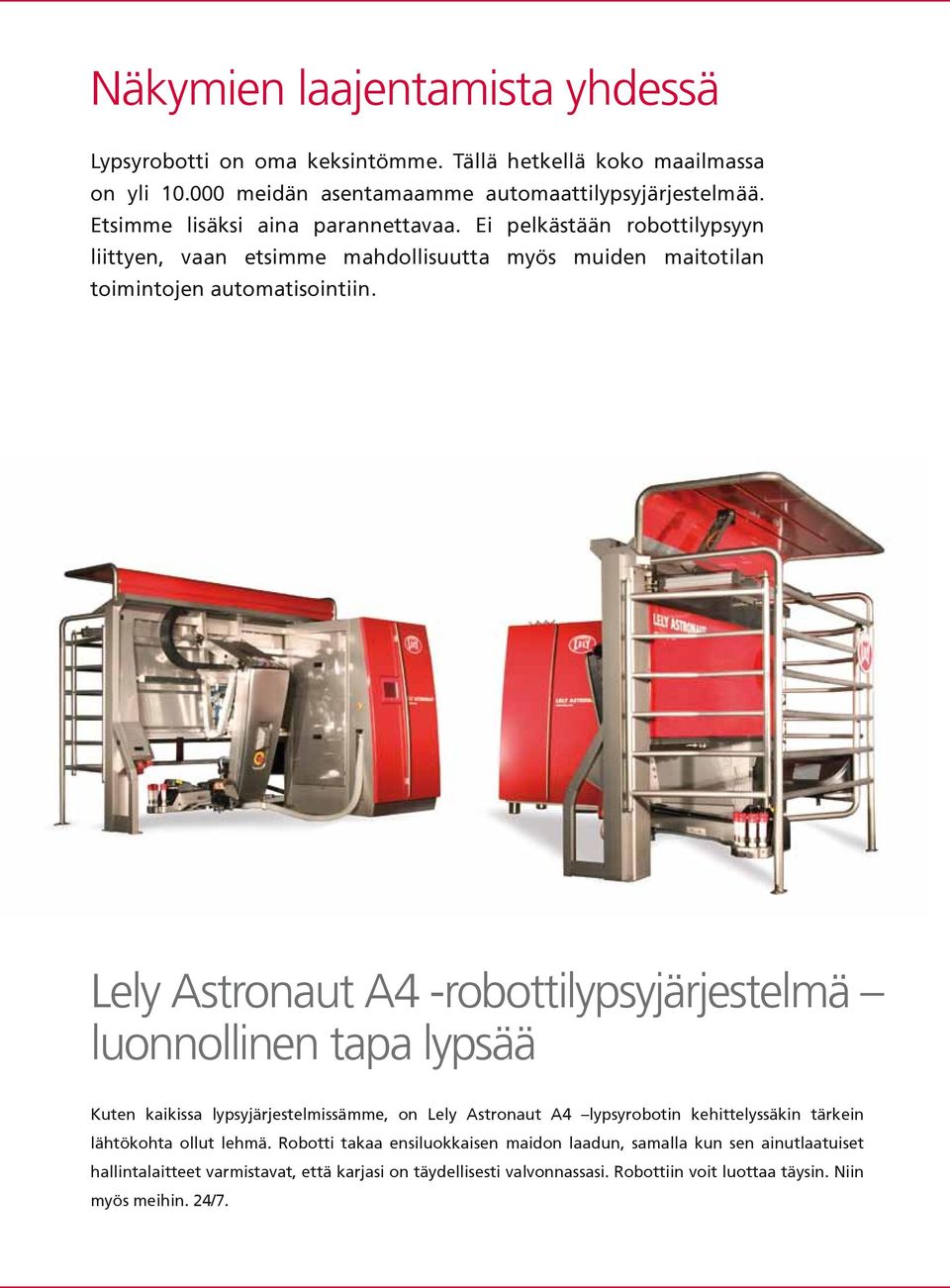 Lely Astronaut A4 -robottilypsyjärjestelmä luonnollinen tapa lypsää Kuten kaikissa lypsyjärjestelmissämme, on Lely Astronaut A4 lypsyrobotin kehittelyssäkin tärkein lähtökohta