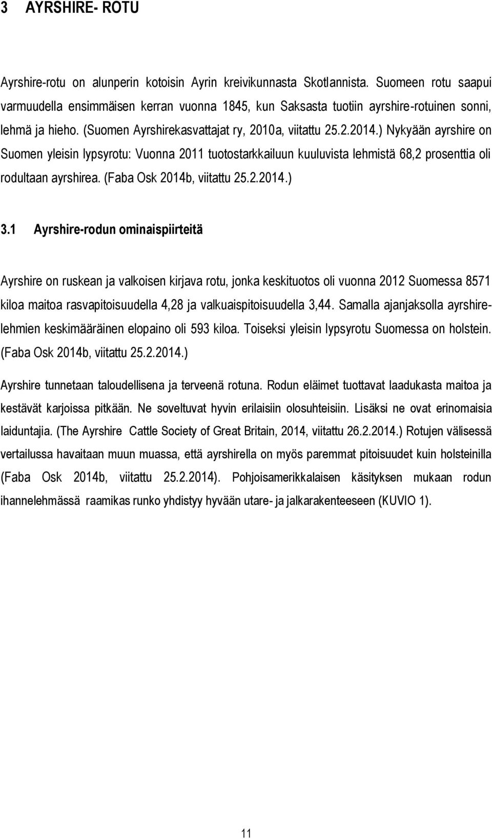 ) Nykyään ayrshire on Suomen yleisin lypsyrotu: Vuonna 2011 tuotostarkkailuun kuuluvista lehmistä 68,2 prosenttia oli rodultaan ayrshirea. (Faba Osk 2014b, viitattu 25.2.2014.) 3.