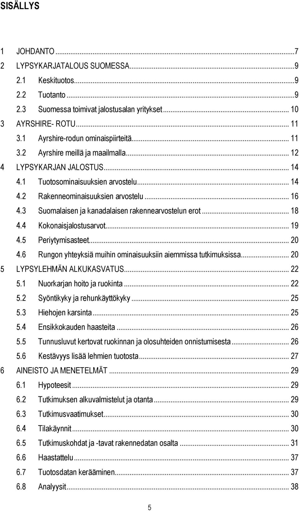 3 Suomalaisen ja kanadalaisen rakennearvostelun erot... 18 4.4 Kokonaisjalostusarvot... 19 4.5 Periytymisasteet... 20 4.6 Rungon yhteyksiä muihin ominaisuuksiin aiemmissa tutkimuksissa.