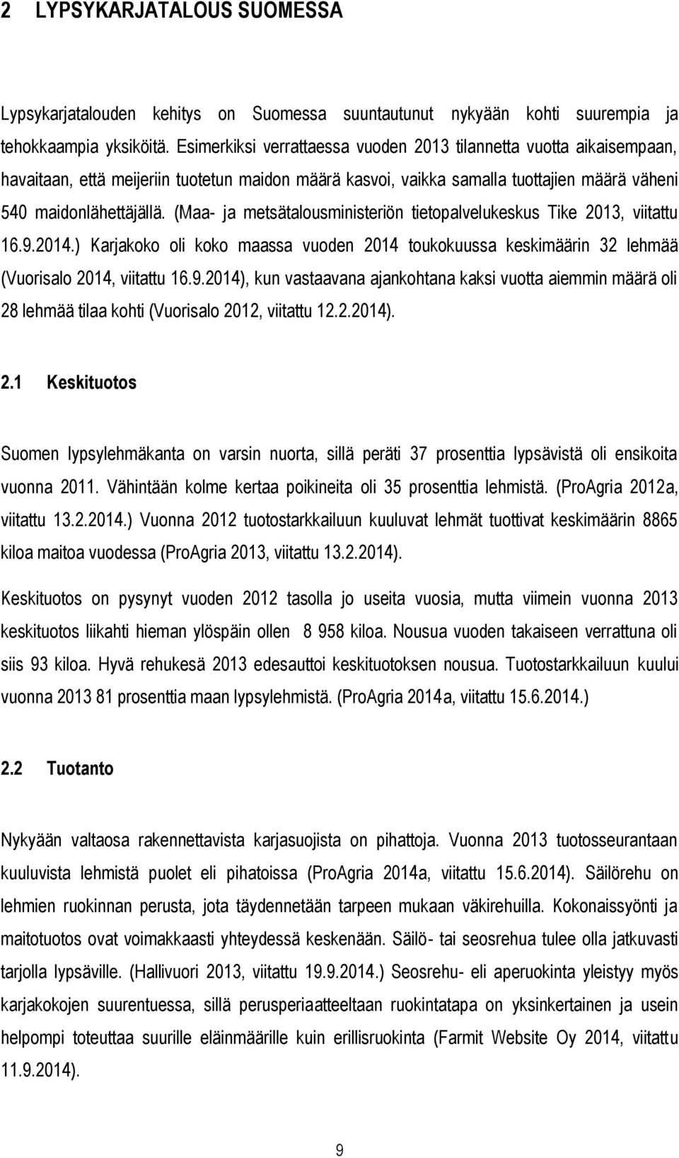 (Maa- ja metsätalousministeriön tietopalvelukeskus Tike 2013, viitattu 16.9.2014.) Karjakoko oli koko maassa vuoden 2014 toukokuussa keskimäärin 32 lehmää (Vuorisalo 2014, viitattu 16.9.2014), kun vastaavana ajankohtana kaksi vuotta aiemmin määrä oli 28 lehmää tilaa kohti (Vuorisalo 2012, viitattu 12.