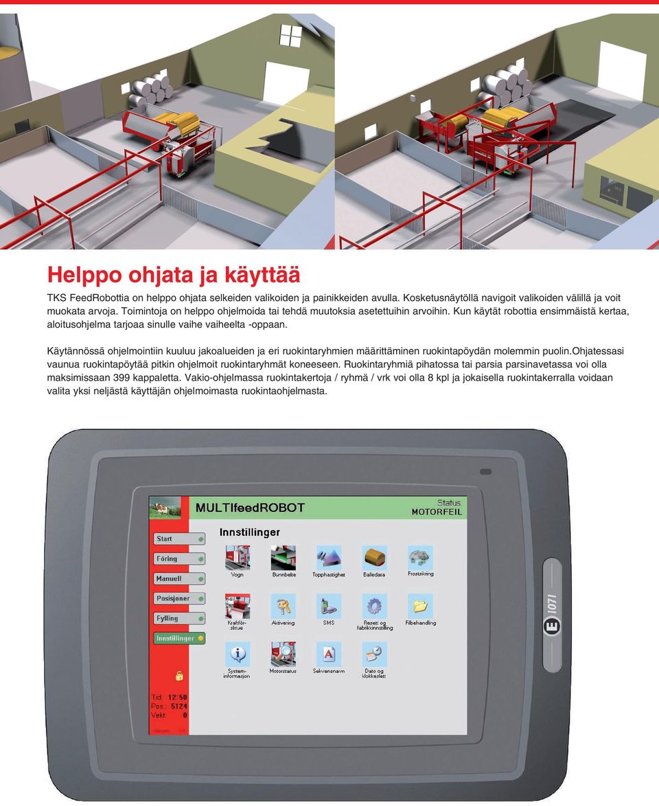 Käytännössä ohjelmointiin kuuluu jakoalueiden ja eri ruokintaryhmien määrittäminen ruokintapöydän molemmin puolin.ohjatessasi vaunua ruokintapöytää pitkin ohjelmoit ruokintaryhmät koneeseen.