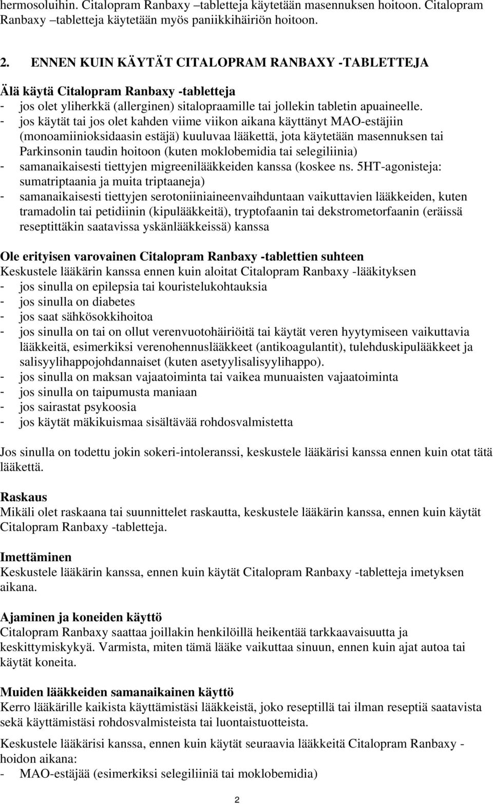 - jos käytät tai jos olet kahden viime viikon aikana käyttänyt MAO-estäjiin (monoamiinioksidaasin estäjä) kuuluvaa lääkettä, jota käytetään masennuksen tai Parkinsonin taudin hoitoon (kuten