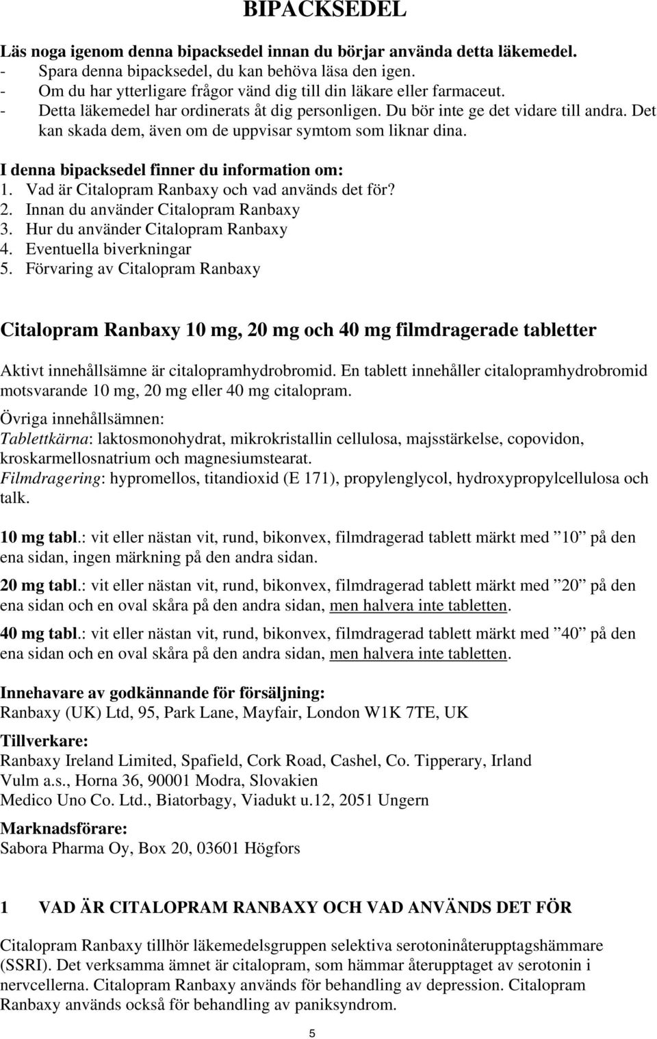 Det kan skada dem, även om de uppvisar symtom som liknar dina. I denna bipacksedel finner du information om: 1. Vad är Citalopram Ranbaxy och vad används det för? 2.