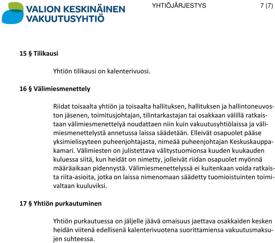 noudattaen niin kuin vakuutusyhtiölaissa ja välimiesmenettelystä annetussa laissa säädetään. Elleivät osapuolet pääse yksimielisyyteen puheenjohtajasta, nimeää puheenjohtajan Keskuskauppakamari.