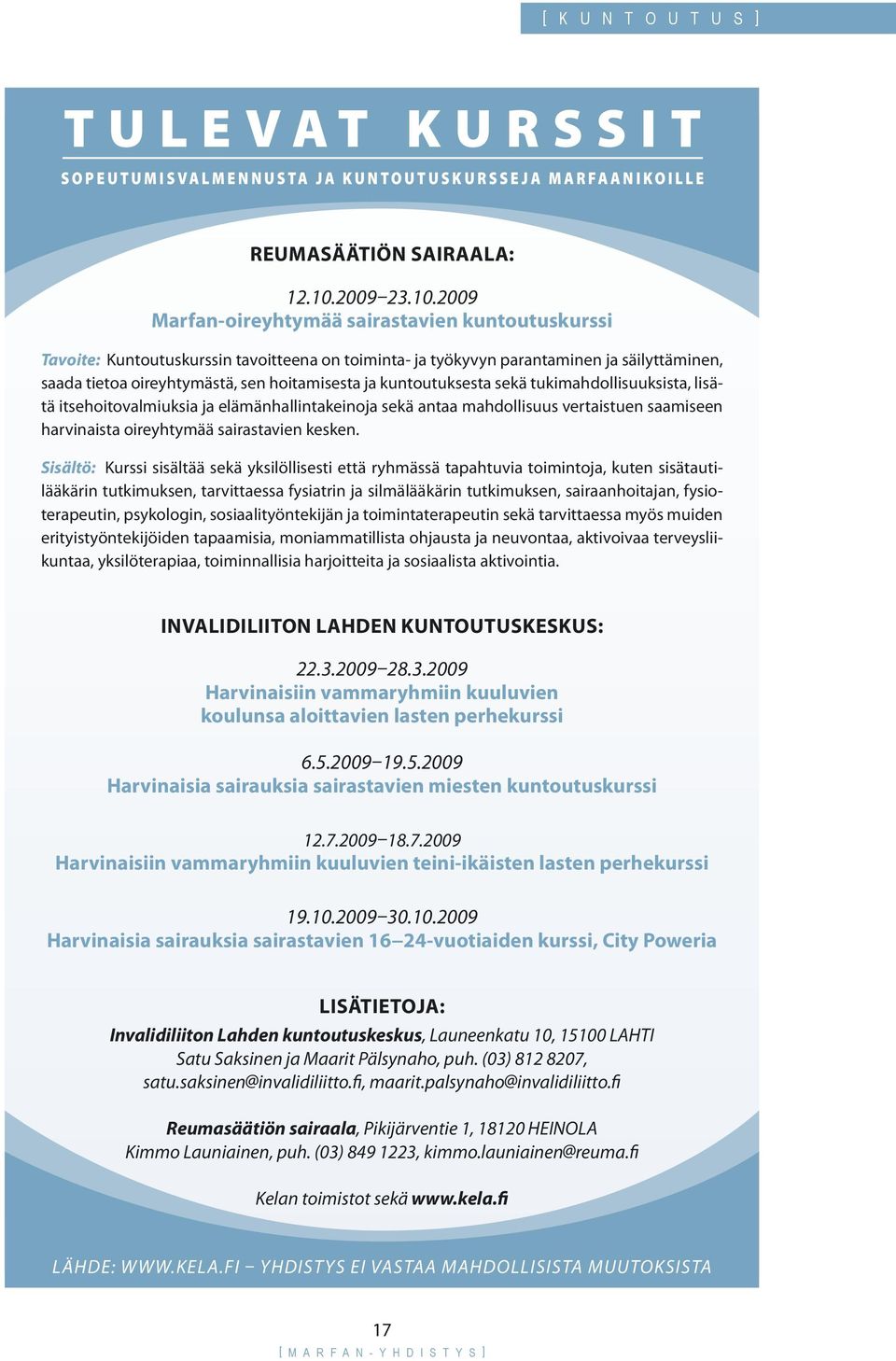 2009 Marfan-oireyhtymää sairastavien kuntoutuskurssi Tavoite: Kuntoutuskurssin tavoitteena on toiminta- ja työkyvyn parantaminen ja säilyttäminen, saada tietoa oireyhtymästä, sen hoitamisesta ja