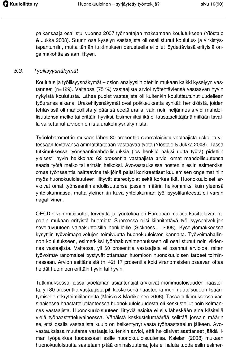 Työllisyysnäkymät Koulutus ja työllisyysnäkymät osion analyysiin otettiin mukaan kaikki kyselyyn vastanneet (n=129).