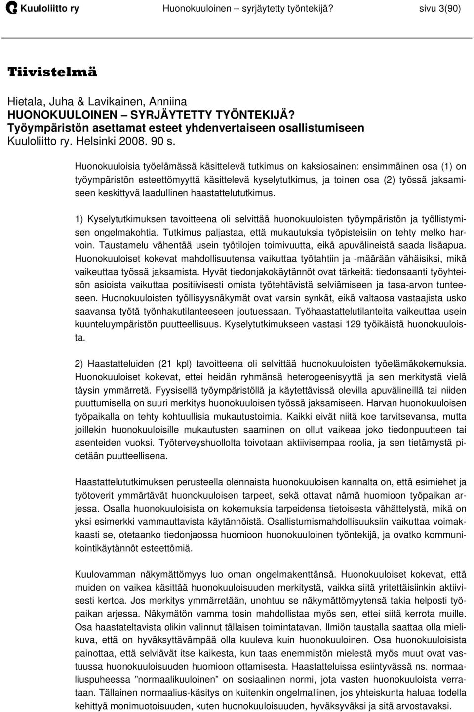 Huonokuuloisia työelämässä käsittelevä tutkimus on kaksiosainen: ensimmäinen osa (1) on työympäristön esteettömyyttä käsittelevä kyselytutkimus, ja toinen osa (2) työssä jaksamiseen keskittyvä