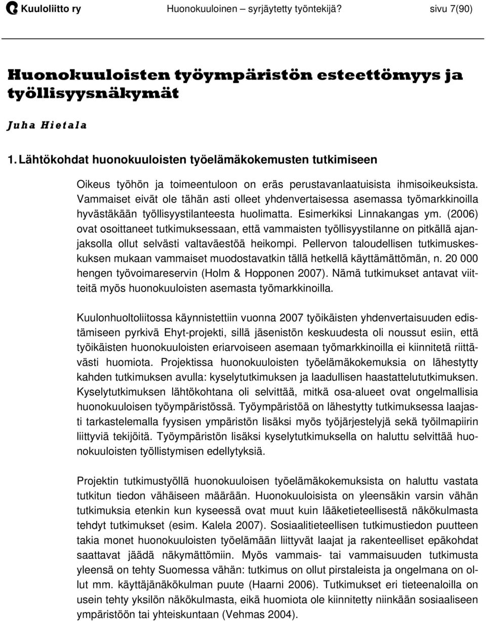 Vammaiset eivät ole tähän asti olleet yhdenvertaisessa asemassa työmarkkinoilla hyvästäkään työllisyystilanteesta huolimatta. Esimerkiksi Linnakangas ym.