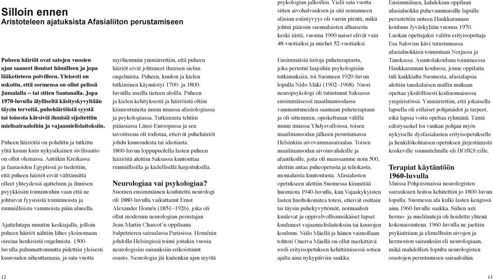 Jopa 1970-luvulla älylliseltä käsityskyvyltään täysin terveitä, puhehäiriöistä syystä tai toisesta kärsiviä ihmisiä sijoitettiin mielisairaaloihin ja vajaamielislaitoksiin.