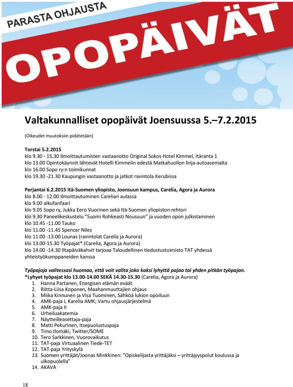 .30 Kaupungin vastaanotto ja jatkot ravintola Kerubissa Perjantai 6.2.2015 Itä-Suomen yliopisto, Joensuun kampus, Carelia, Agora ja Aurora klo 8.00-12.00 Ilmoittautuminen Carelian aulassa klo 9.