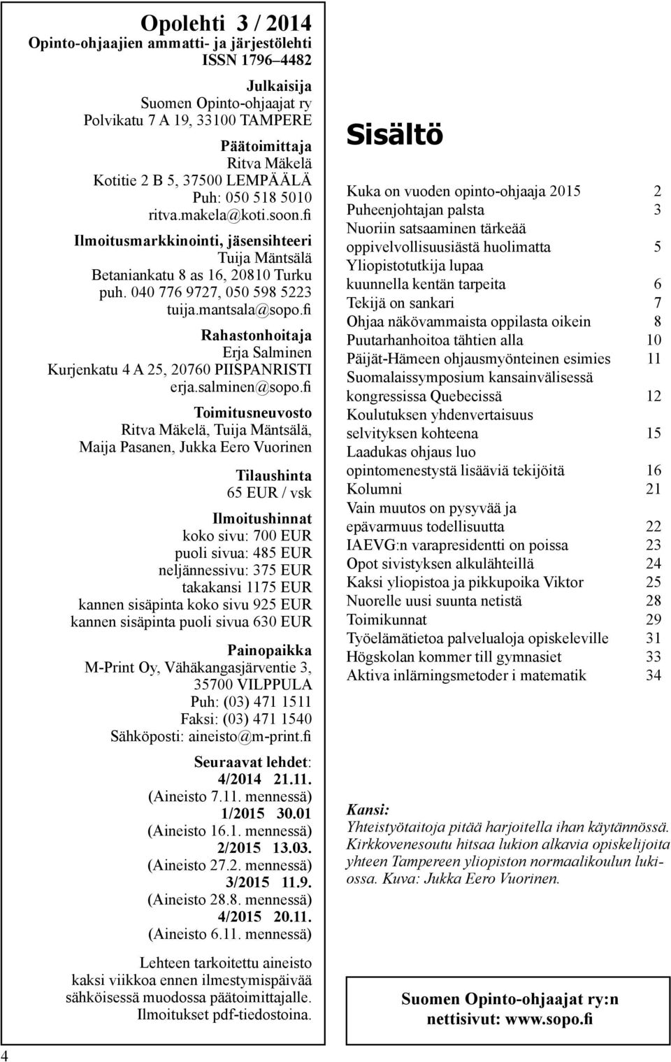 fi Rahastonhoitaja Erja Salminen Kurjenkatu 4 A 25, 20760 PIISPANRISTI erja.salminen@sopo.