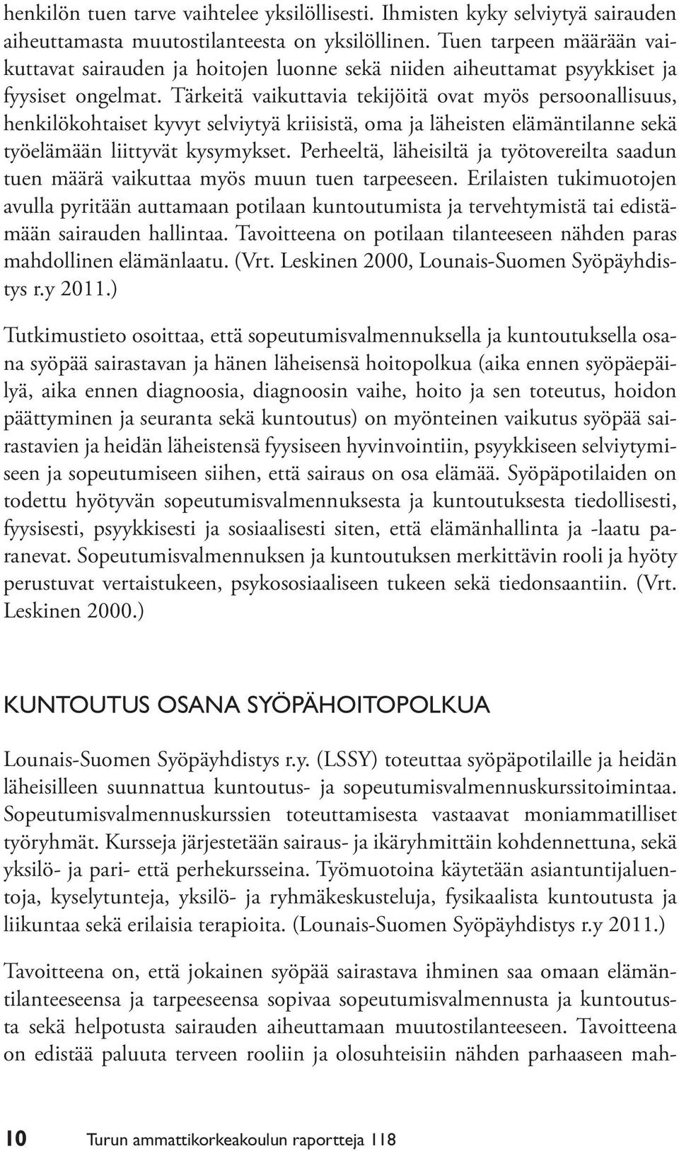 Tärkeitä vaikuttavia tekijöitä ovat myös persoonallisuus, henkilökohtaiset kyvyt selviytyä kriisistä, oma ja läheisten elämäntilanne sekä työelämään liittyvät kysymykset.