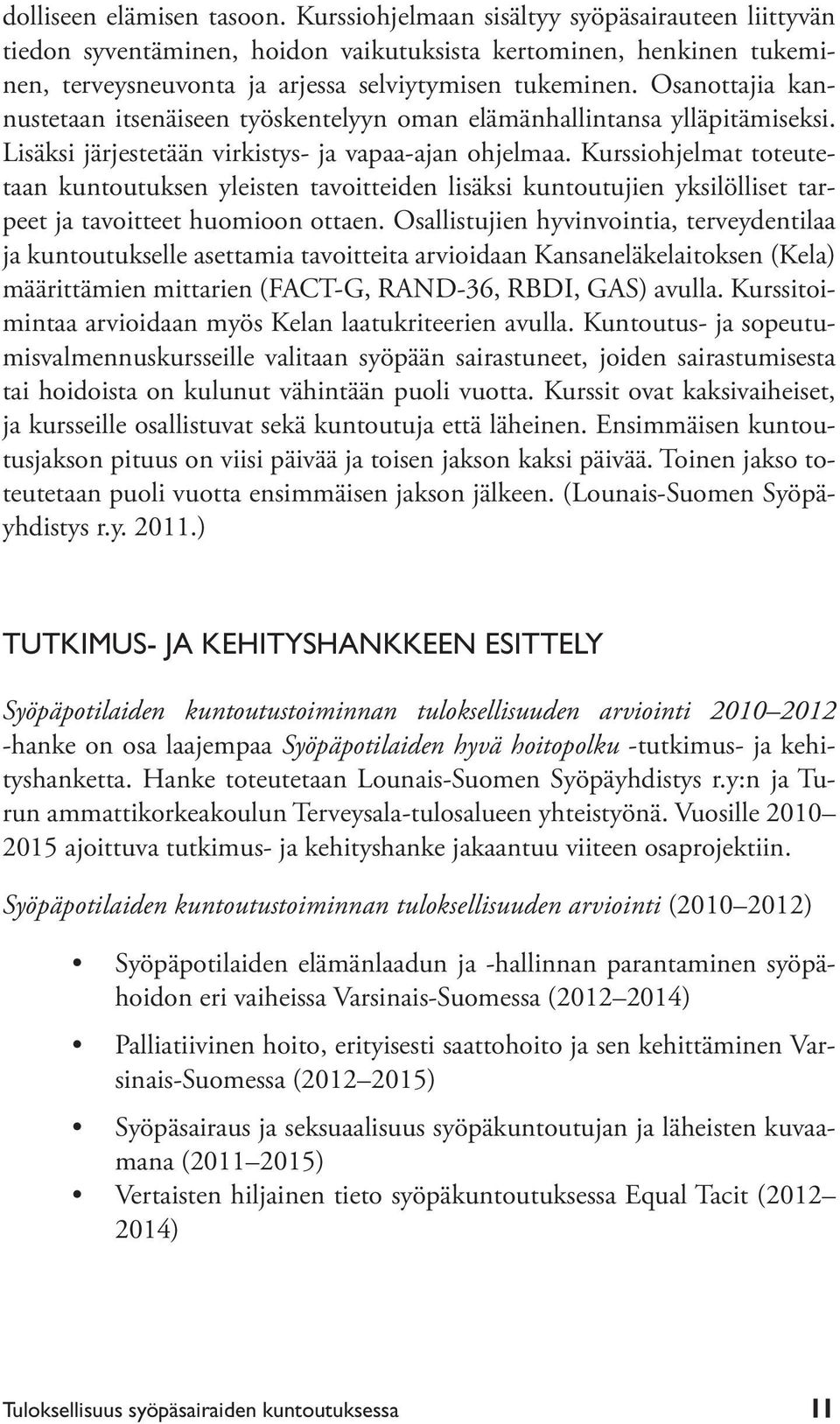 Osanottajia kannustetaan itsenäiseen työskentelyyn oman elämänhallintansa ylläpitämiseksi. Lisäksi järjestetään virkistys- ja vapaa-ajan ohjelmaa.