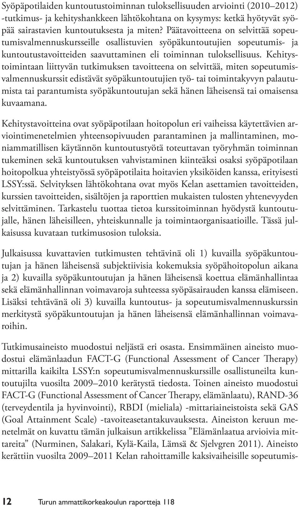 Kehitystoimintaan liittyvän tutkimuksen tavoitteena on selvittää, miten sopeutumisvalmennuskurssit edistävät syöpäkuntoutujien työ- tai toimintakyvyn palautumista tai parantumista syöpäkuntoutujan