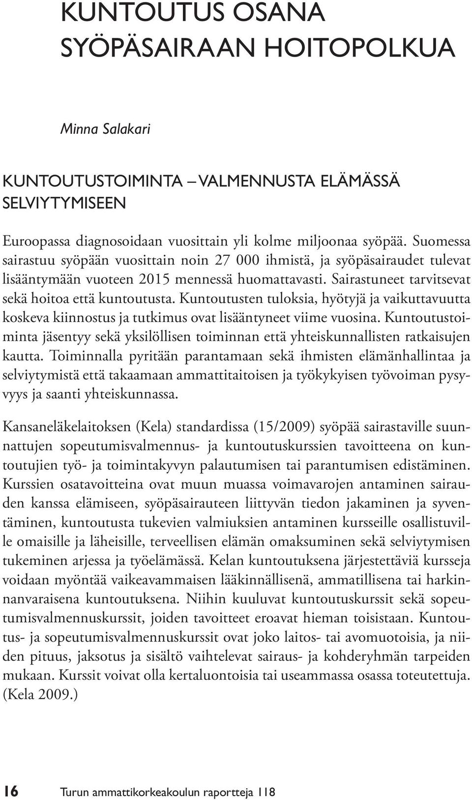 Kuntoutusten tuloksia, hyötyjä ja vaikuttavuutta koskeva kiinnostus ja tutkimus ovat lisääntyneet viime vuosina.