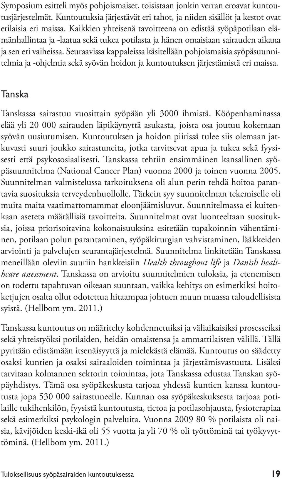 Seuraavissa kappaleissa käsitellään pohjoismaisia syöpäsuunnitelmia ja -ohjelmia sekä syövän hoidon ja kuntoutuksen järjestämistä eri maissa.