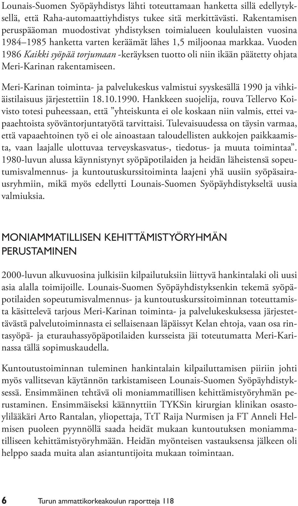 Vuoden 1986 Kaikki syöpää torjumaan -keräyksen tuotto oli niin ikään päätetty ohjata Meri-Karinan rakentamiseen.