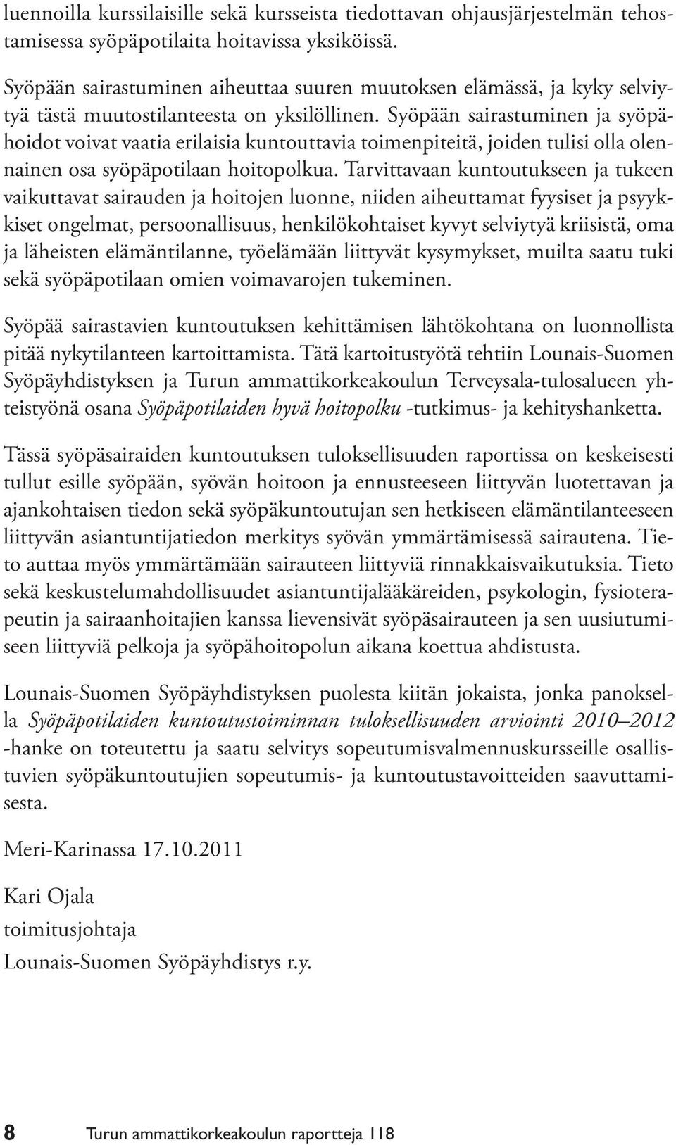 Syöpään sairastuminen ja syöpähoidot voivat vaatia erilaisia kuntouttavia toimenpiteitä, joiden tulisi olla olennainen osa syöpäpotilaan hoitopolkua.