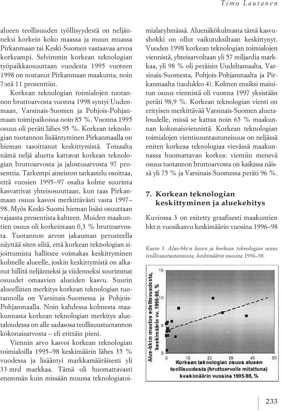 Korkean teknologian toimialojen tuotannon bruttoarvosta vuonna 1998 syntyi Uudenmaan, Varsinais-Suomen ja Pohjois-Pohjanmaan toimipaikoissa noin 85 %. Vuonna 1995 osuus oli peräti lähes 95 %.