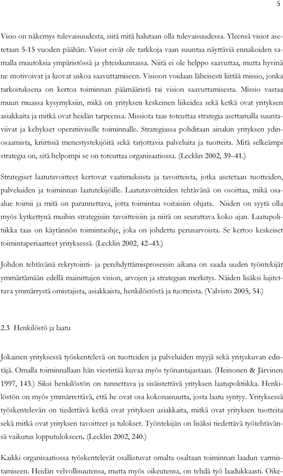 Visioon voidaan läheisesti liittää missio, jonka tarkoituksena on kertoa toiminnan päämääristä tai vision saavuttamisesta.