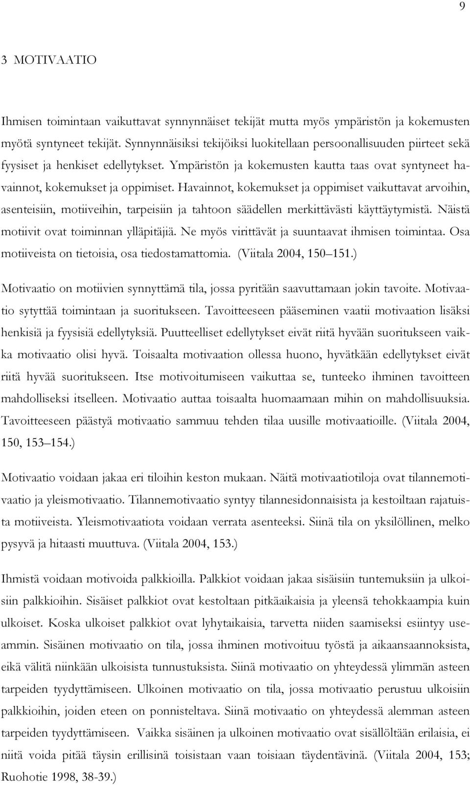 Havainnot, kokemukset ja oppimiset vaikuttavat arvoihin, asenteisiin, motiiveihin, tarpeisiin ja tahtoon säädellen merkittävästi käyttäytymistä. Näistä motiivit ovat toiminnan ylläpitäjiä.