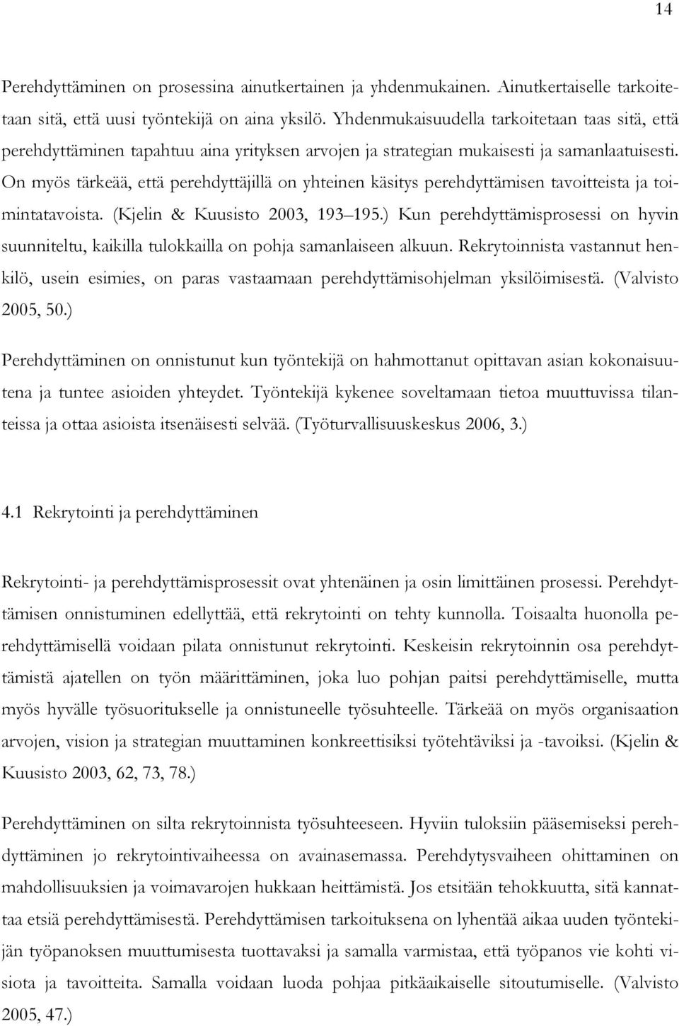 On myös tärkeää, että perehdyttäjillä on yhteinen käsitys perehdyttämisen tavoitteista ja toimintatavoista. (Kjelin & Kuusisto 2003, 193 195.