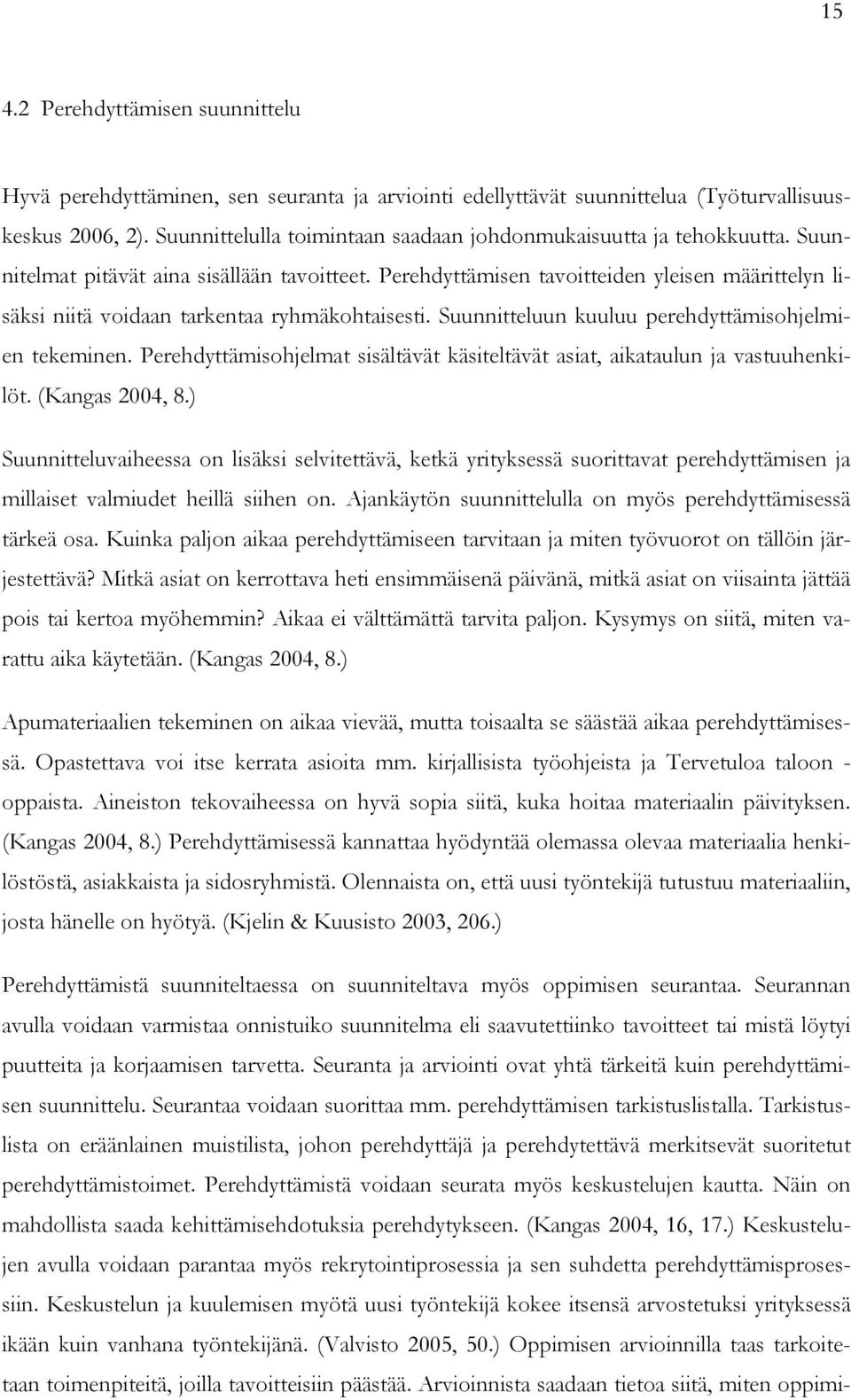 Perehdyttämisen tavoitteiden yleisen määrittelyn lisäksi niitä voidaan tarkentaa ryhmäkohtaisesti. Suunnitteluun kuuluu perehdyttämisohjelmien tekeminen.