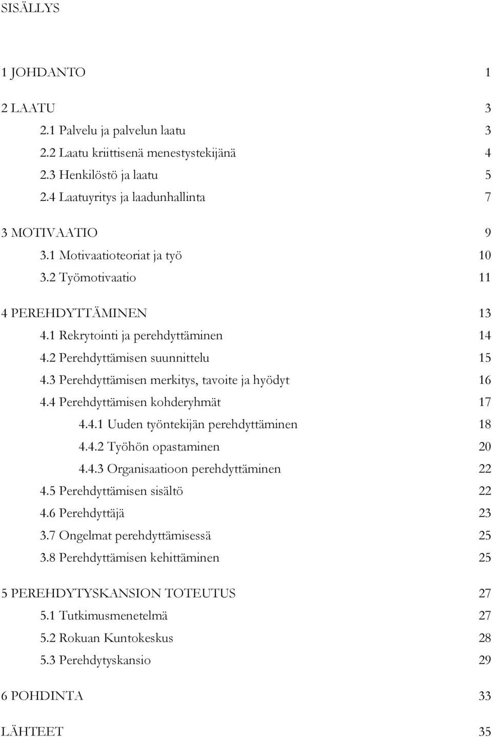 3 Perehdyttämisen merkitys, tavoite ja hyödyt 16 4.4 Perehdyttämisen kohderyhmät 17 4.4.1 Uuden työntekijän perehdyttäminen 18 4.4.2 Työhön opastaminen 20 4.4.3 Organisaatioon perehdyttäminen 22 4.