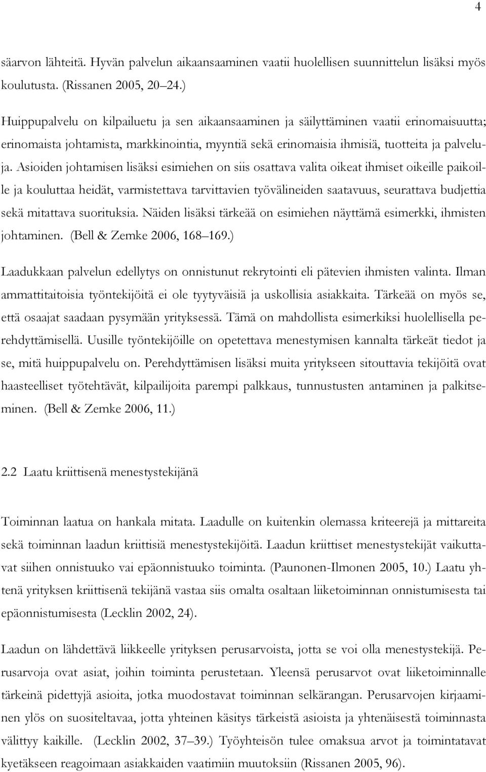 Asioiden johtamisen lisäksi esimiehen on siis osattava valita oikeat ihmiset oikeille paikoille ja kouluttaa heidät, varmistettava tarvittavien työvälineiden saatavuus, seurattava budjettia sekä